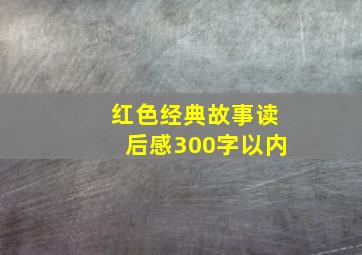 红色经典故事读后感300字以内