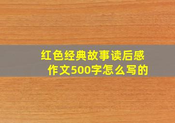 红色经典故事读后感作文500字怎么写的