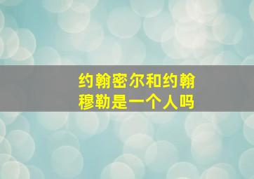 约翰密尔和约翰穆勒是一个人吗