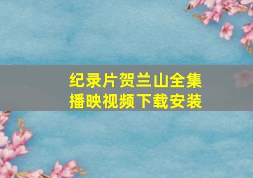 纪录片贺兰山全集播映视频下载安装