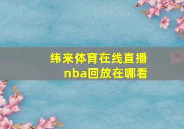 纬来体育在线直播nba回放在哪看