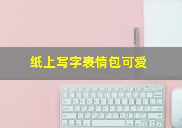 纸上写字表情包可爱