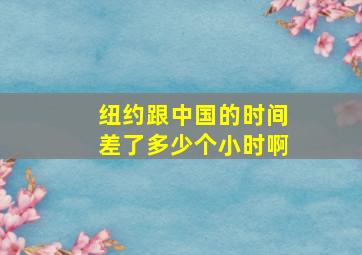 纽约跟中国的时间差了多少个小时啊