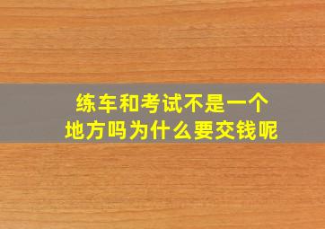 练车和考试不是一个地方吗为什么要交钱呢