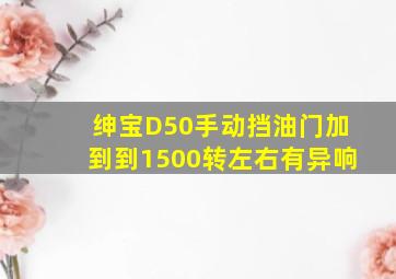 绅宝D50手动挡油门加到到1500转左右有异响