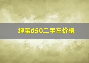 绅宝d50二手车价格