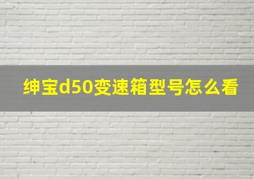 绅宝d50变速箱型号怎么看