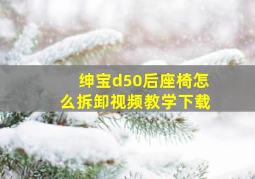 绅宝d50后座椅怎么拆卸视频教学下载