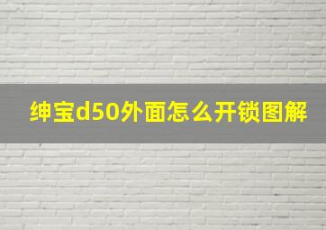 绅宝d50外面怎么开锁图解