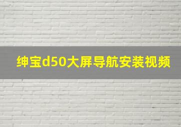 绅宝d50大屏导航安装视频