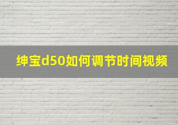 绅宝d50如何调节时间视频