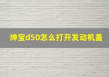 绅宝d50怎么打开发动机盖