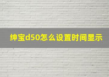 绅宝d50怎么设置时间显示