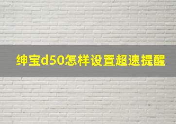 绅宝d50怎样设置超速提醒