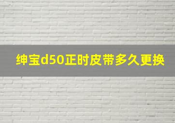 绅宝d50正时皮带多久更换