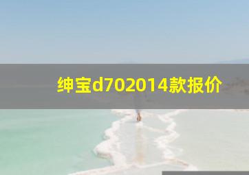 绅宝d702014款报价