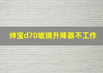 绅宝d70玻璃升降器不工作