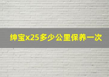 绅宝x25多少公里保养一次