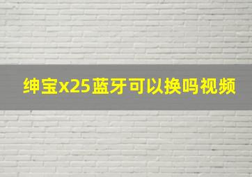 绅宝x25蓝牙可以换吗视频