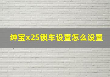 绅宝x25锁车设置怎么设置