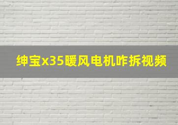 绅宝x35暖风电机咋拆视频