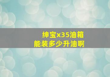 绅宝x35油箱能装多少升油啊