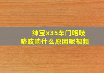 绅宝x35车门咯吱咯吱响什么原因呢视频