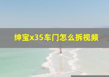 绅宝x35车门怎么拆视频