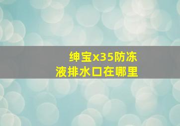 绅宝x35防冻液排水口在哪里