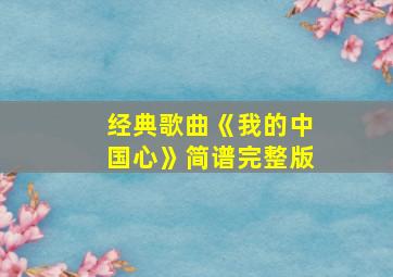 经典歌曲《我的中国心》简谱完整版