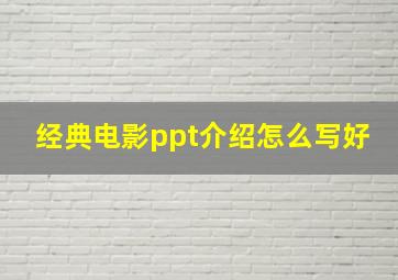 经典电影ppt介绍怎么写好