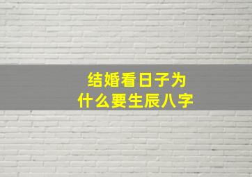 结婚看日子为什么要生辰八字