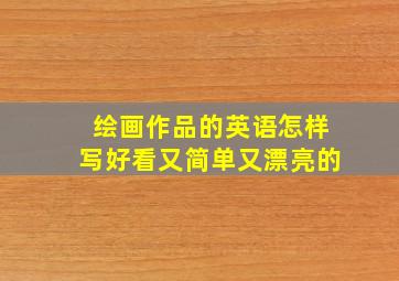 绘画作品的英语怎样写好看又简单又漂亮的