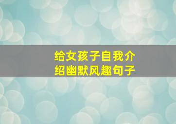 给女孩子自我介绍幽默风趣句子