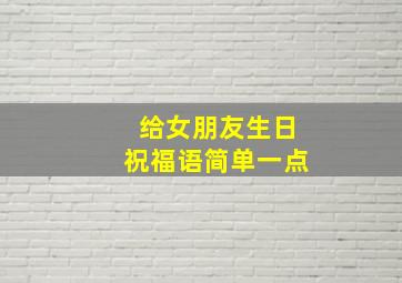 给女朋友生日祝福语简单一点