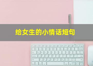 给女生的小情话短句