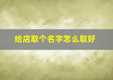 给店取个名字怎么取好