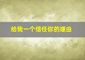 给我一个信任你的理由