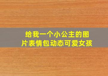 给我一个小公主的图片表情包动态可爱女孩