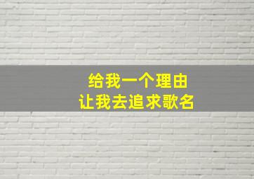 给我一个理由让我去追求歌名