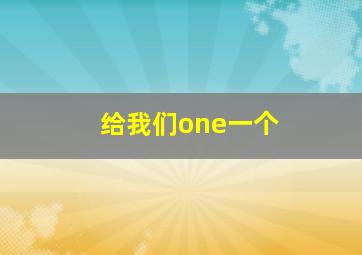 给我们one一个