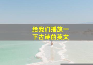 给我们播放一下古诗的英文