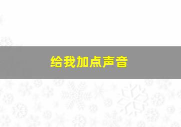 给我加点声音