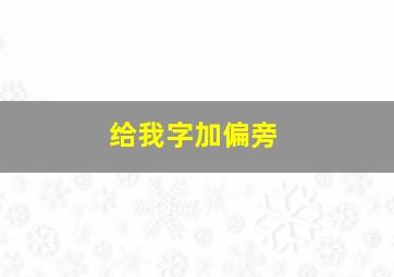 给我字加偏旁