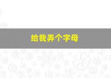 给我弄个字母