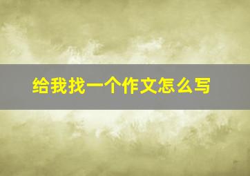 给我找一个作文怎么写