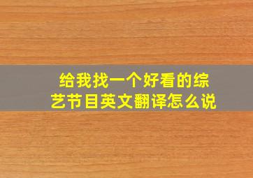 给我找一个好看的综艺节目英文翻译怎么说