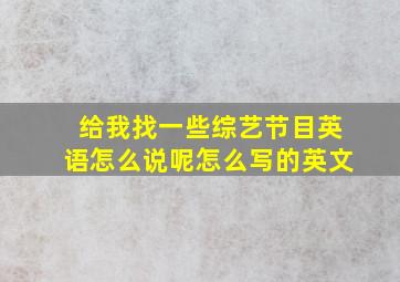 给我找一些综艺节目英语怎么说呢怎么写的英文