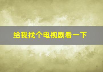 给我找个电视剧看一下