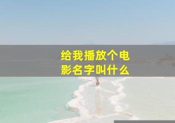 给我播放个电影名字叫什么